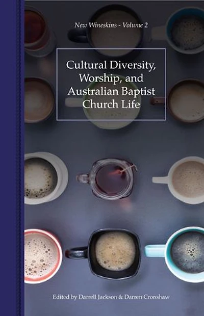 Cultural Diversity, Worship, and Australian Baptist Church Life: New Wineskins Volume 2