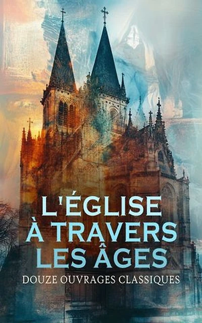 L'Église à travers les Âges : Douze Ouvrages Classiques: La colline inspirée, La religieuse, Le Pape Léon XIII, Eloge de la Folie, etc.