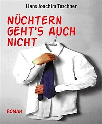 Nüchtern geht's auch nicht: Roman
