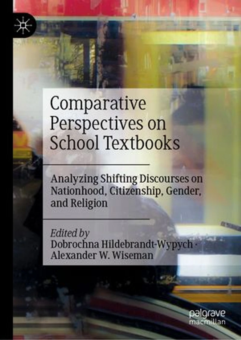Comparative Perspectives on School Textbooks: Analyzing Shifting Discourses Nationhood, Citizenship, Gender, and Religion