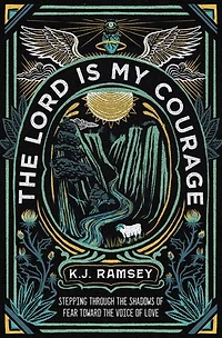 The Lord Is My Courage: Stepping Through Shadows Of Fear Toward Voice Love
