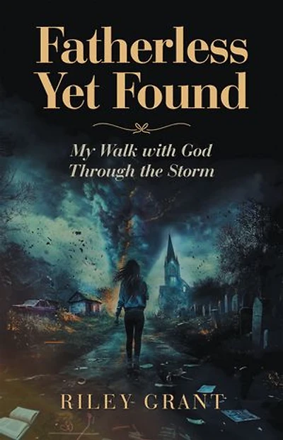 Fatherless Yet Found: My Walk with God Through the Storm