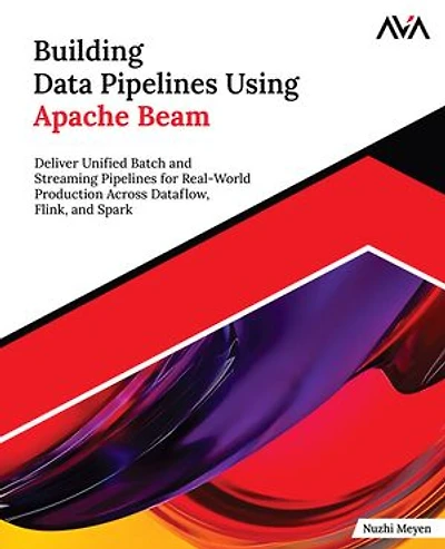 Building Data Pipelines Using Apache Beam: Deliver Unified Batch and Streaming Pipelines for Real-World Production Across Dataflow, Flink, and Spark (English Edition)