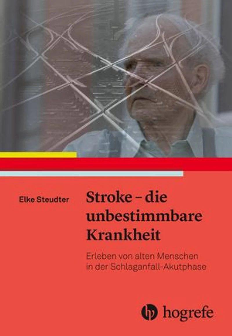 Stroke – die unbestimmbare Krankheit: Erleben von alten Menschen in der Schlaganfall–Akutphase