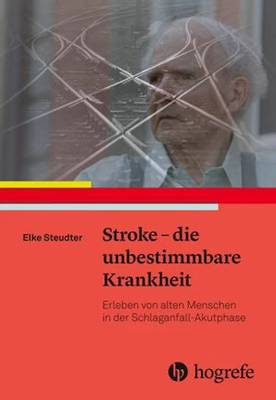 Stroke – die unbestimmbare Krankheit: Erleben von alten Menschen in der Schlaganfall–Akutphase