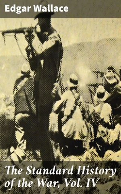 The Standard History of the War, Vol. IV: Enriched edition. An Engaging Account of World War I