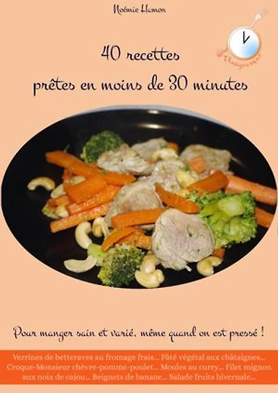40 recettes en moins de 30 minutes: Pour manger sain et varié, même quand on est pressé
