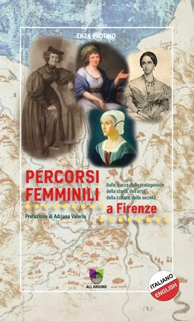 Percorsi femminili a Firenze: Sulle tracce delle protagoniste della storia, dell’arte, della cultura, della società