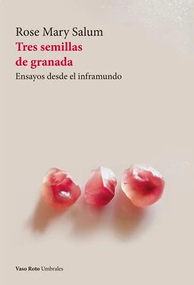 Tres semillas de granada: Ensayos desde el inframundo