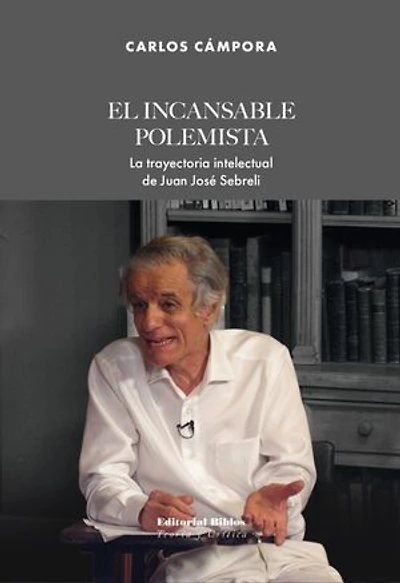 El incansable polemista: La trayectoria intelectual de Juan José Sebreli