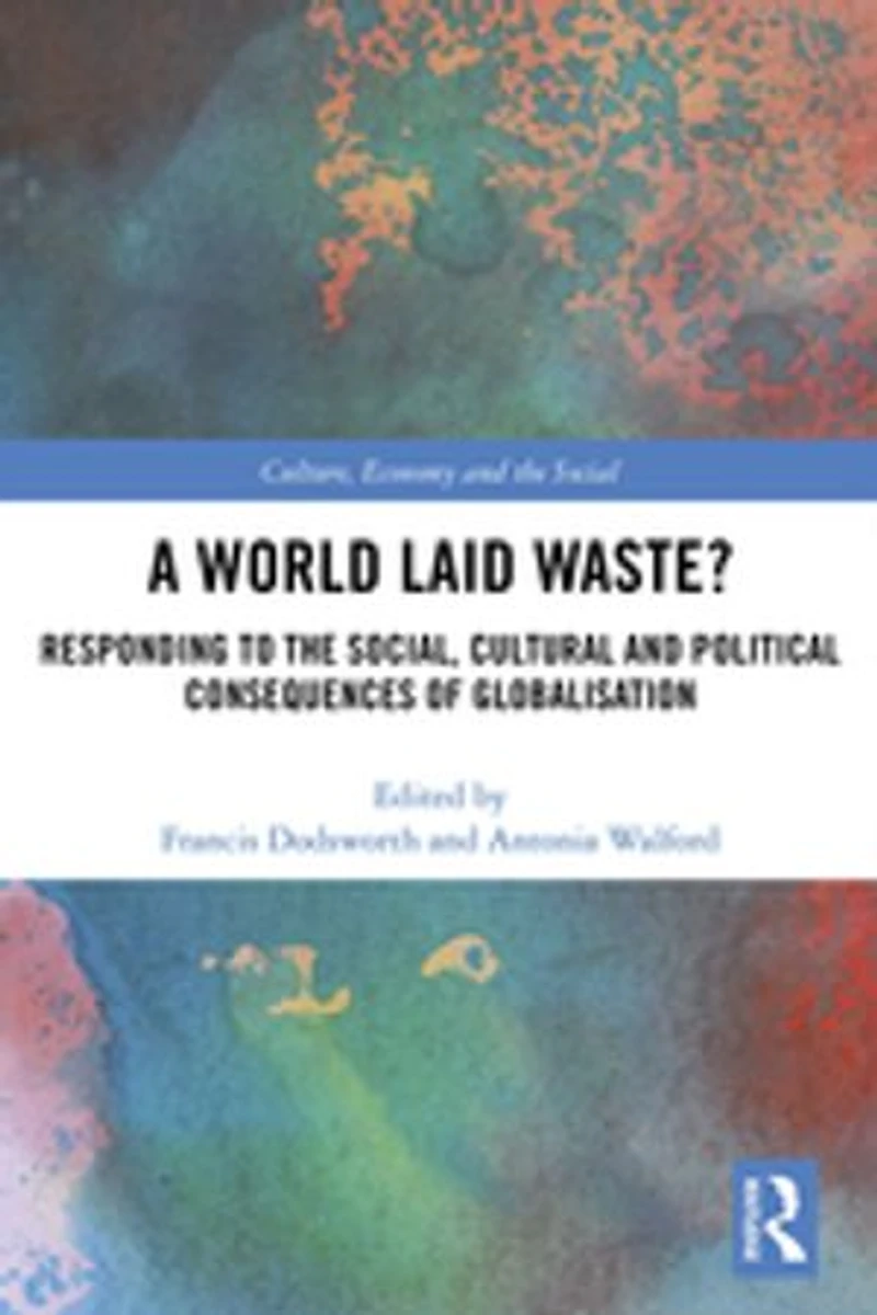 A World Laid Waste?: Responding To The Social, Cultural And Political Consequences Of Globalisation