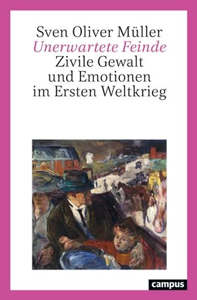 Unerwartete Feinde: Zivile Gewalt und Emotionen im Ersten Weltkrieg