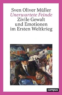 Unerwartete Feinde: Zivile Gewalt und Emotionen im Ersten Weltkrieg