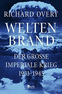 Weltenbrand: Der große imperiale Krieg, 1931 – 1945 | "Ein Meisterwerk. Dieses Buch stellt sämtliche früheren Werke über den Zweiten Weltkrieg in den Schatten." The Times