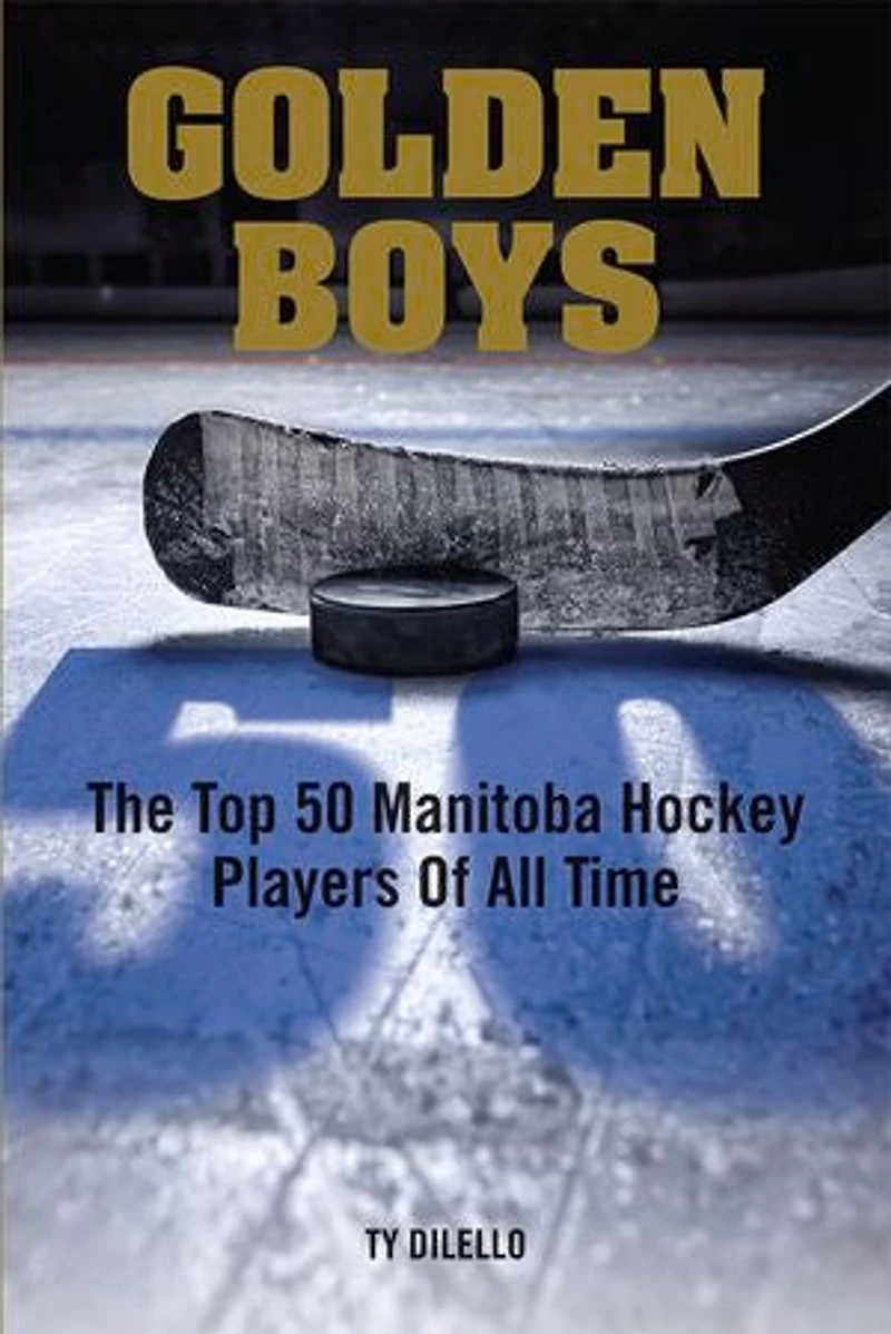 Golden Boys: The Top 50 Manitoba Hockey Players Of All Time