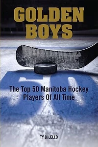 Golden Boys: The Top 50 Manitoba Hockey Players Of All Time