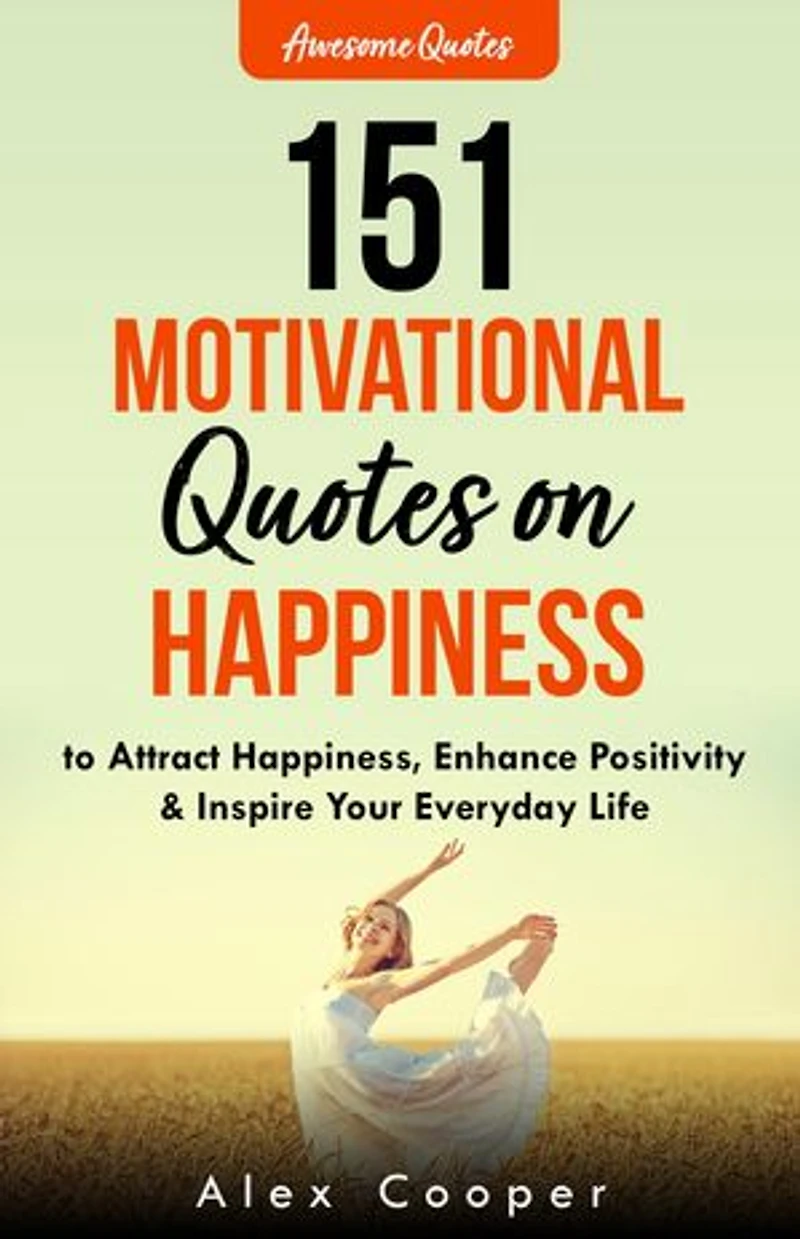 151 Motivational Quotes on Happiness: To Attract Happiness, Enhance Positivity & Inspire Your Everyday Life