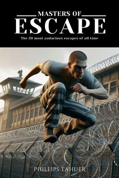 Masters of Escape: The 20 Boldest Escapes of all time