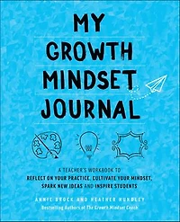 My Growth Mindset Journal: A Teacher's Workbook to Reflect on Your Practice, Cultivate Mindset, Spark New Ideas and Inspire Students