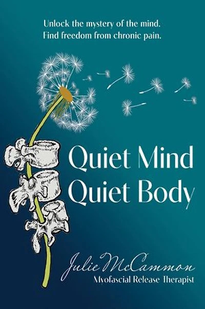Quiet Mind Quiet Body: Unlock the mystery of the mind. Find freedom from chronic pain.
