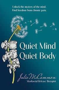 Quiet Mind Quiet Body: Unlock the mystery of the mind. Find freedom from chronic pain.