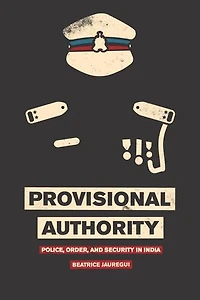 Provisional Authority: Police, Order, and Security in India