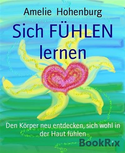 Sich FÜHLEN lernen: Den Körper neu entdecken, sich wohl in der Haut fühlen