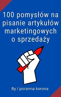 100 pomysłów na pisanie artykułów marketingowych o sprzedaży