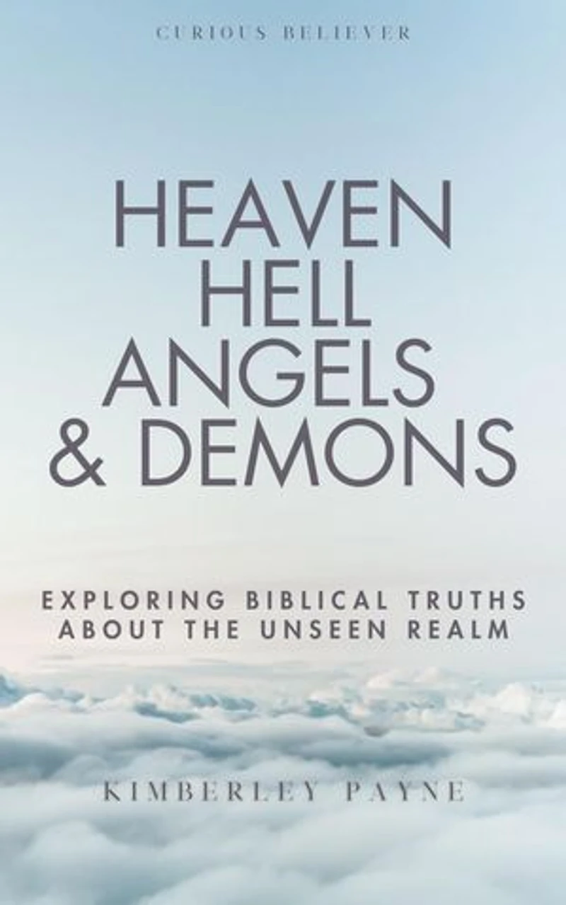Heaven, Hell, Angels & Demons: Exploring Biblical Truths About the Unseen Realm: Curious Believer, #1