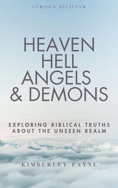 Heaven, Hell, Angels & Demons: Exploring Biblical Truths About the Unseen Realm: Curious Believer, #1