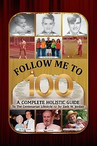 Follow Me to 100: A Complete Holistic Guide To The Centenarian Lifestyle