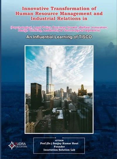 Human Resource Management and Industrial Relations in (Psychological, Legal Policy, Business Growth, Welfare, Innovation, Design Thinking, Leadership & Technological segment’s): An Influential Learning of TISCO