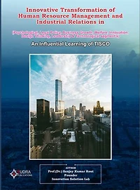 Human Resource Management and Industrial Relations in (Psychological, Legal Policy, Business Growth, Welfare, Innovation, Design Thinking, Leadership & Technological segment’s): An Influential Learning of TISCO