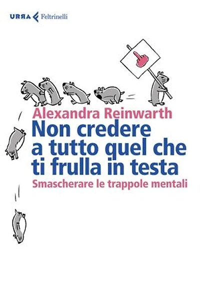 Non credere a tutto quel che ti frulla in testa: Smascherare le trappole mentali