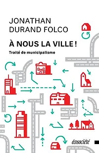 À nous la ville!: Traité de municipalisme