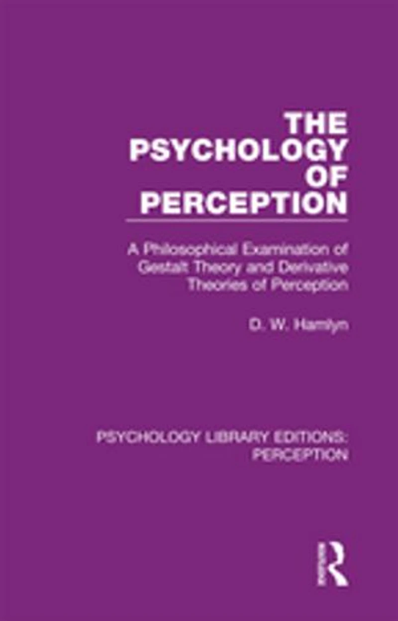 The Psychology of Perception: A Philosophical Examination Gestalt Theory and Derivative Theories Perception