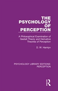 The Psychology of Perception: A Philosophical Examination Gestalt Theory and Derivative Theories Perception