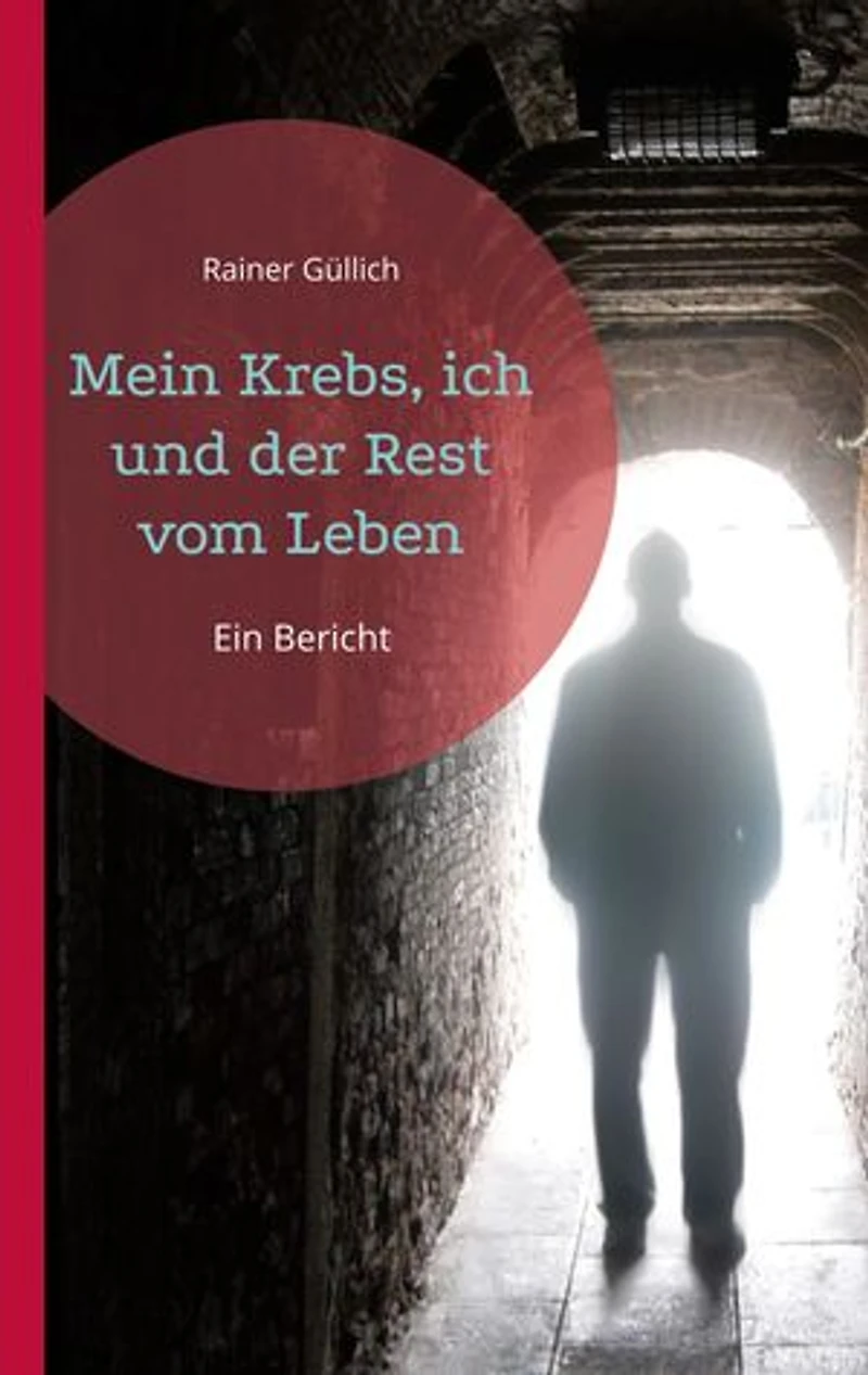 Mein Krebs, ich und der Rest vom Leben: Ein Bericht