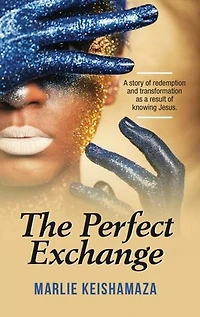 The Perfect Exchange: A Story of Redemption and Transformation as a Result of Knowing Jesus