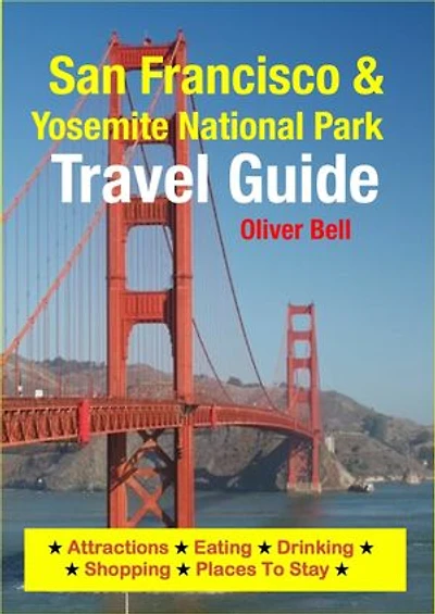 San Francisco & Yosemite National Park Travel Guide: Attractions, Eating, Drinking, Shopping & Places To Stay