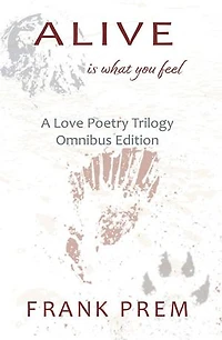 Alive Is What You Feel: A Love Poetry Trilogy