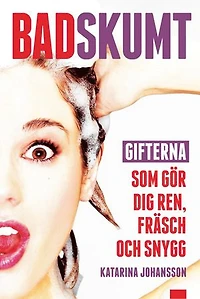 Badskumt : Gifterna som gör dig ren, fräsch och snygg