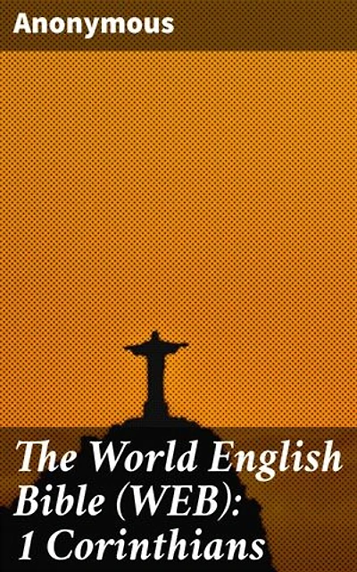 The World English Bible (WEB): 1 Corinthians: A Fresh Perspective on Spiritual Wisdom and Divine Revelation
