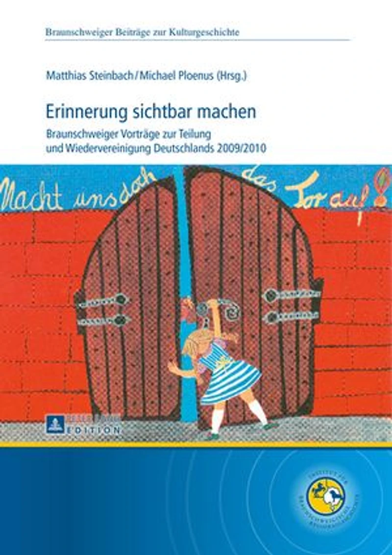 Erinnerung sichtbar machen: Braunschweiger Vortraege zur Teilung und Wiedervereinigung Deutschlands 2009/2010