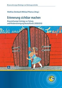 Erinnerung sichtbar machen: Braunschweiger Vortraege zur Teilung und Wiedervereinigung Deutschlands 2009/2010