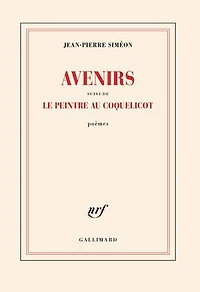 Avenirs ; Le peintre au coquelicot: poèmes