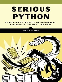 Serious Python: Black-belt Advice On Deployment, Scalability, Testing, And More