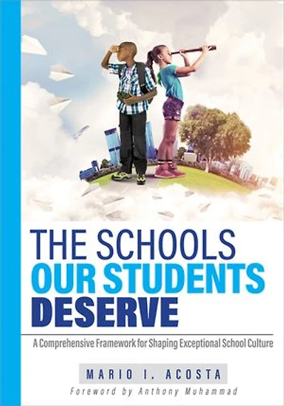 The Schools Our Students Deserve: A Comprehensive Framework for Shaping Exceptional School Culture (A practitioner’s guide to developing an effective school culture)