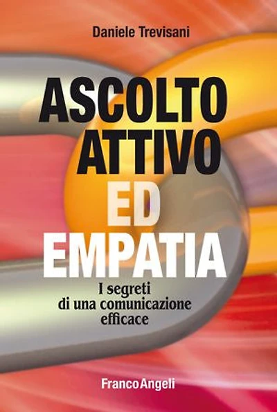 Ascolto attivo ed empatia I segreti di una comunicazione efficace: I segreti di una comunicazione efficace
