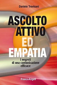 Ascolto attivo ed empatia I segreti di una comunicazione efficace: I segreti di una comunicazione efficace